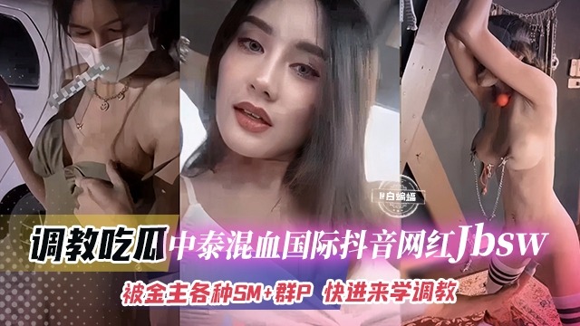抖音中泰混血巨乳網紅 jbsw 被金主各種SM調教成性奴母狗 群P後入輪番狠狠抽插狂操視頻慘遭洩密流出 - 18AV